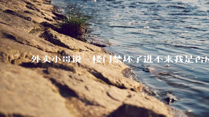 外卖小哥说一楼门禁坏了进不来我是否应该下楼去取?