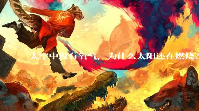太空中没有氧气，为什么太阳还在燃烧？